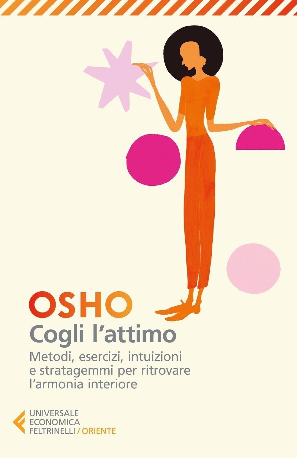 Libri Osho - Cogli L'attimo. Metodi, Esercizi, Testi E Stratagemmi Per Ritrovare