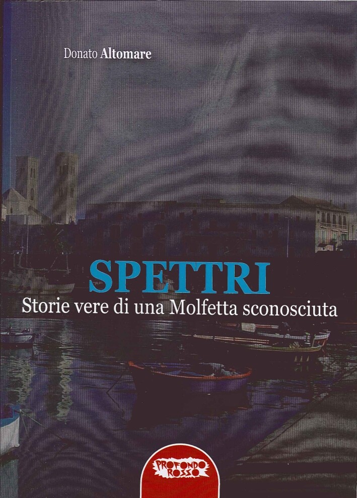 Libri Donato Altomare - Spettri. Storie Vere Di Una Molfetta Sconosciuta