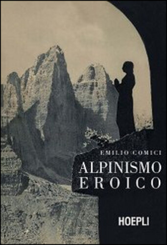 Libri Emilio Comici - Alpinismo Eroico (Rist. Anast., Milano 1942)