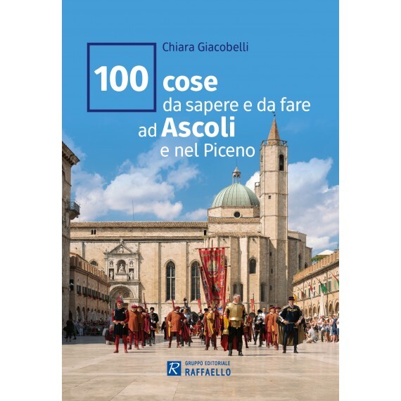 Libri Chiara Giacobelli - 100 Cose Da Sapere E Da Fare Ad Ascoli E Nel Piceno