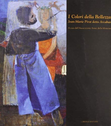 9788877664150 I colori della bellezza. Jean-Marie Pirot detto Ar...z. illustrata