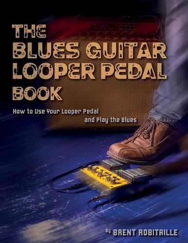 Brent C Robitaille The Blues Guitar Looper Pedal Book (Tascabile)