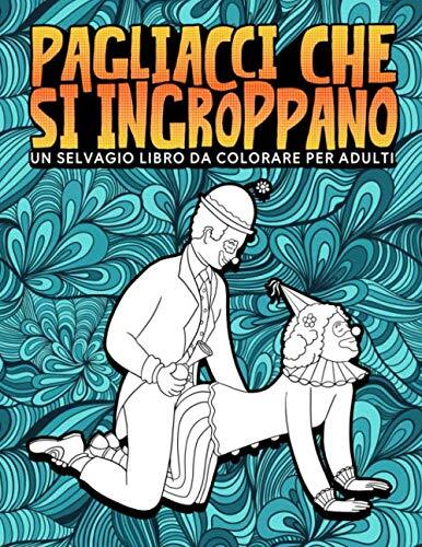 9781645093367 Pagliacci che si ingroppano: Un selvaggio libro da...re per adulti