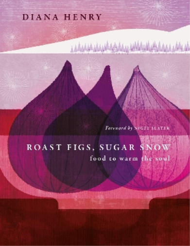Diana Henry Roast Figs, Sugar Snow (Copertina rigida)