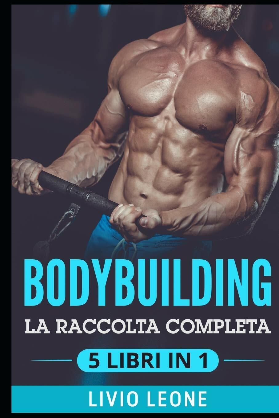 Bodybuilding 5 Libri in 1: La Raccolta Completa Sul Natural Bodybuilding E Sull’