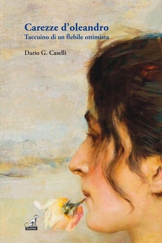 Libri Caselli Dario - Carezze D'oleandro. Taccuino Di Un Flebile Ottimista