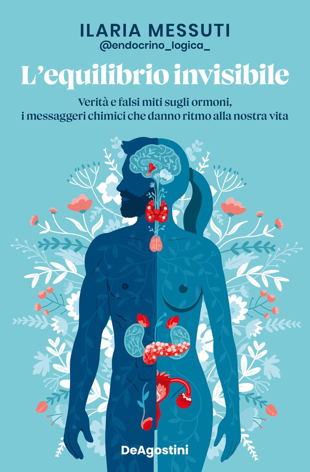 Libri Messuti Ilaria - L' Equilibrio Invisibile. Verita E Falsi Miti Sugli Ormon