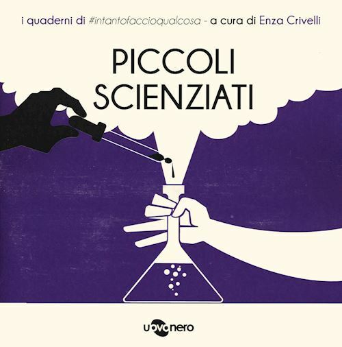 PICCOLI SCIENZIATI. I QUADERNI DI #INTANTOFACCIOQUALCOSA. VOL. 5  - CRIVELLI E.