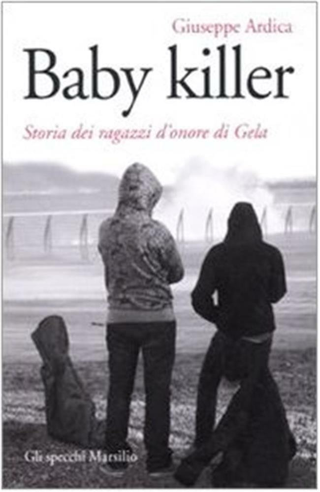 Baby killer. Storia dei ragazzi d'onore di Gela - Ardica Giuseppe
