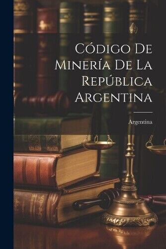 Argentina Código De Minería De La República Argentina (Tascabile)