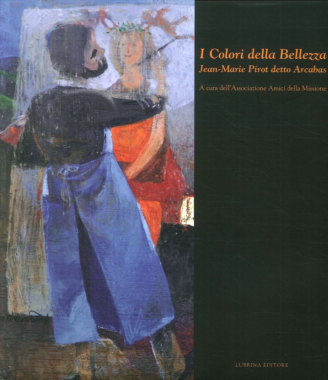 I colori della bellezza. Jean-Marie Pirot detto Arcabas - [Lubrina Editore]