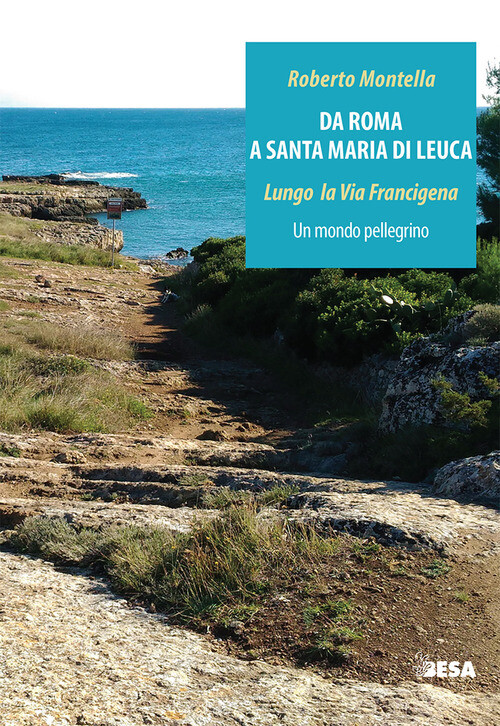 DA ROMA A SANTA MARIA DI LEUCA. LUNGO LA VIA FRANCIGENA. UN MONDO PELL MONTELLA