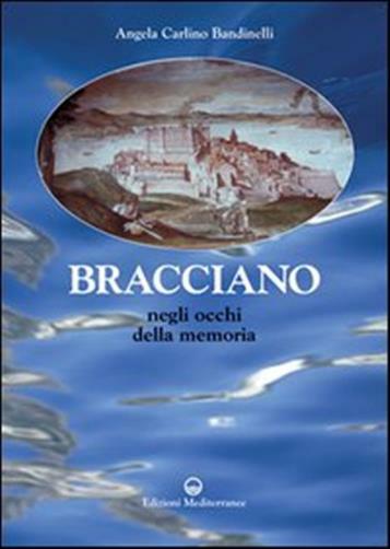 Bracciano. Negli occhi della memoria - Carlino Bandinelli Angela