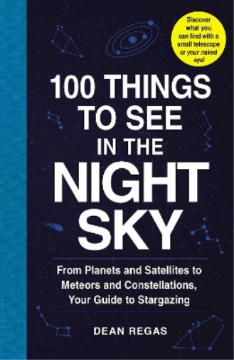 Dean Regas 100 Things to See in the Night Sky (Tascabile)