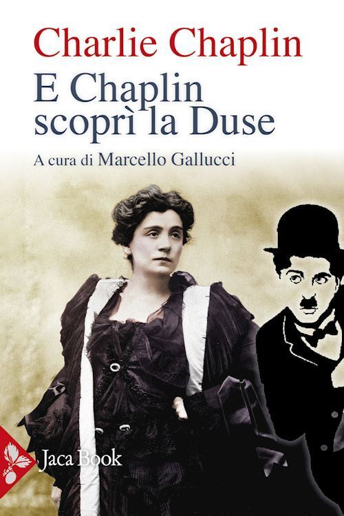 COME CHAPLIN RICREO' LA DUSE  - CHAPLIN CHARLIE, GALLUCCI M. (Curatore) - Jaca