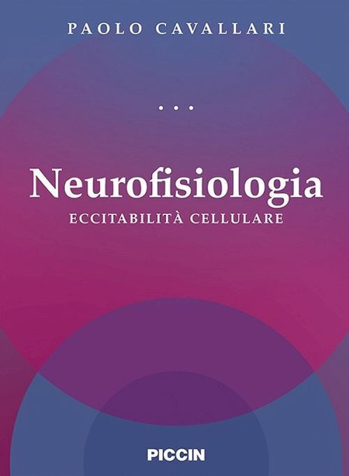 NEUROFISIOLOGIA. ECCITABILITA' CELLULARE  - CAVALLARI PAOLO - PICCIN-NUOVA