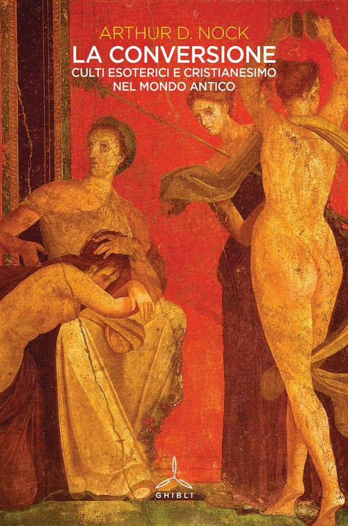 CONVERSIONE. CULTI ESOTERICI E CRISTIANESIMO NEL MONDO ANTICO (LA) NOCK ARTHUR