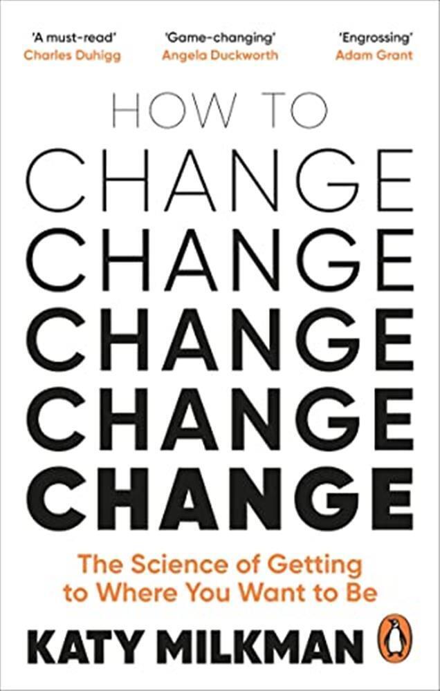 How to change: the science of getting from where you are to where you want...