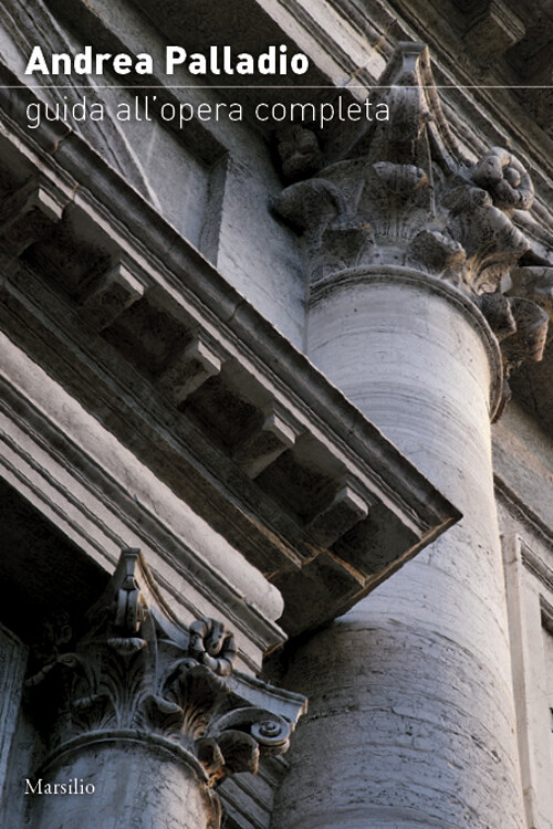 Andrea Palladio. Guida all'opera completa - AA.VV.