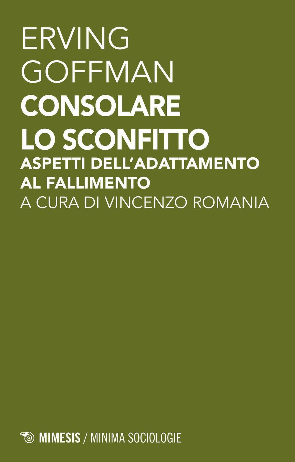 Consolare lo sconfitto. Aspetti dell'adattamento al fallimento - Goffman Erving