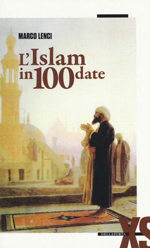 L'ISLAM IN 100 DATE  - LENCI MARCO - DELLA PORTA