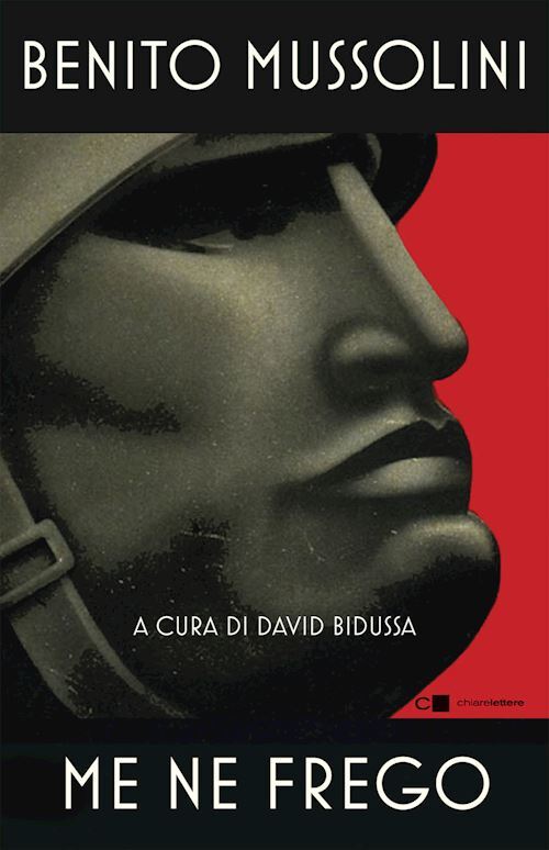 ME NE FREGO  - MUSSOLINI BENITO, BIDUSSA D. (Curatore) - CHIARELETTERE