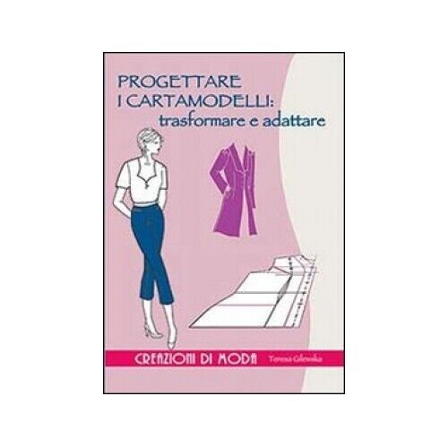LIBRO PROGETTARE I CARTAMODELLI: TRASFORMARE E ADATTARE - TERESA GILEWSKA