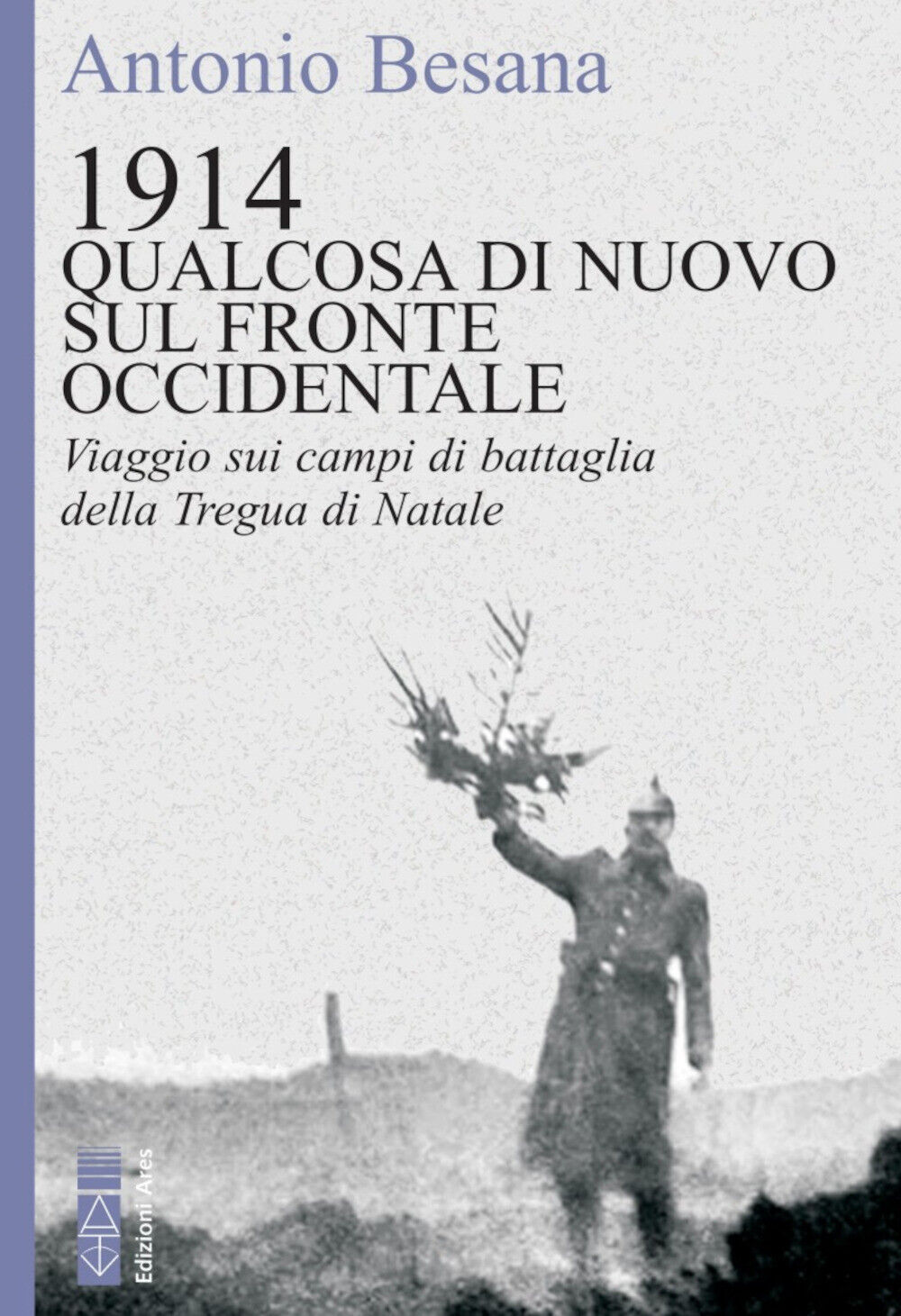 1914. Qualcosa di nuovo sul Fronte occidentale. Viaggio sui campi di batta...
