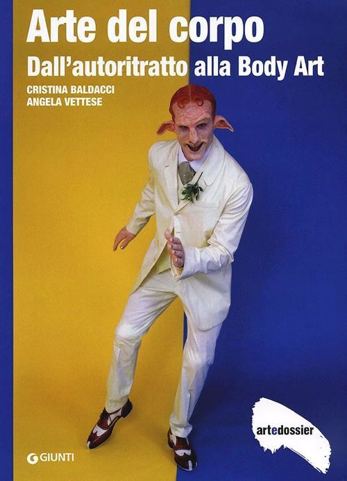ARTE DEL CORPO. DALL'AUTORITRATTO ALLA BODY ART  - BALDACCI CRISTINA, VETTESE