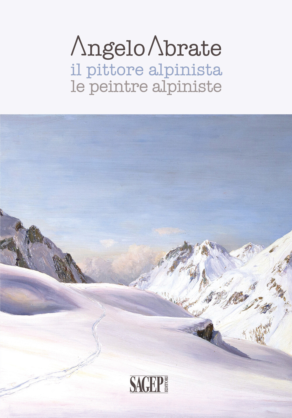 Libri Angelo Abrate. Il Pittore Alpinista-Le Peintre Alpiniste. Ediz. Illustrata