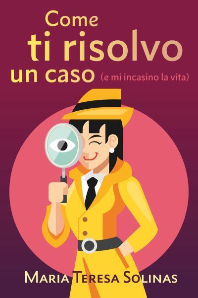 9791220317085 Come ti risolvo un caso (e mi incasino la vita) - Maria Teresa Sol