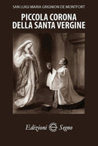 Libri Grignion de Montfort Louis-Marie (santo) - Piccola Corona Della Santa Verg