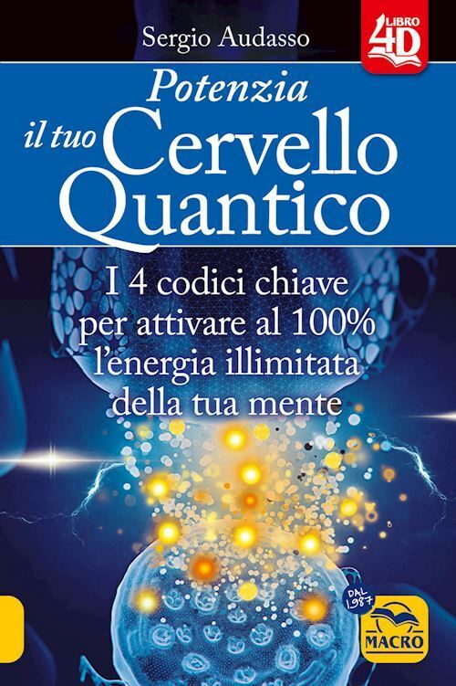 POTENZIA IL TUO CERVELLO QUANTICO. I 4 CODICI CHIAVE PER ATTIVARE AL 100% L'ENER