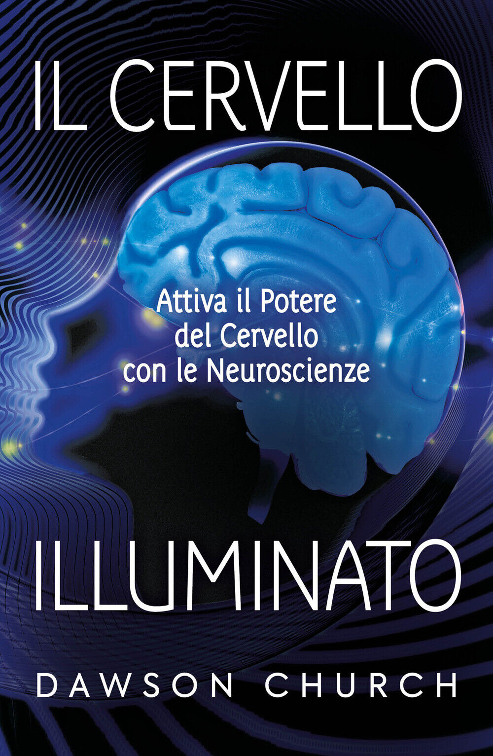 Libri Dawson Church - Il Cervello Illuminato. Attivare Il Potere Del Cervello Co