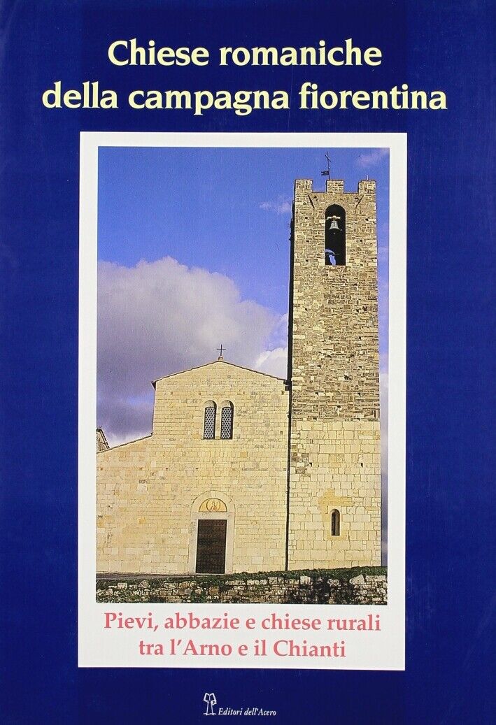 Chiese Romaniche della Campagna Fiorentina. Pievi, Abbazie e Chiese Rurali tra l
