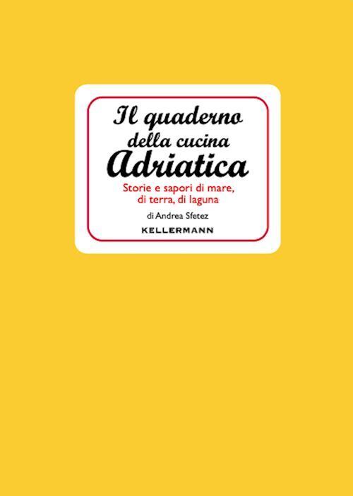 IL QUADERNO DELLA CUCINA ADRIATICA  - MICHELI GIORGIO, SFETEZ ANDREA -