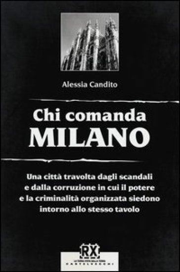 Chi comanda Milano.Una città travolta dagli scandali A. Candito Castelvecchi B01
