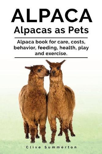 Clive Summerton Alpaca. Alpacas as Pets. Alpaca book for care, costs (Tascabile)