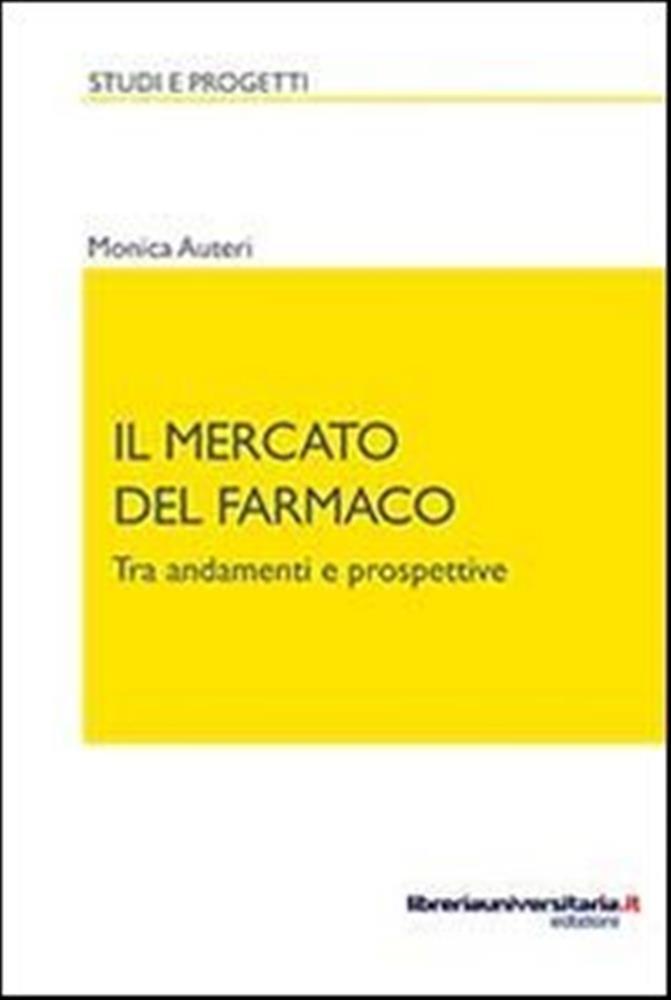 Il mercato del farmaco. Tra andamenti e prospettive - Auteri Monica