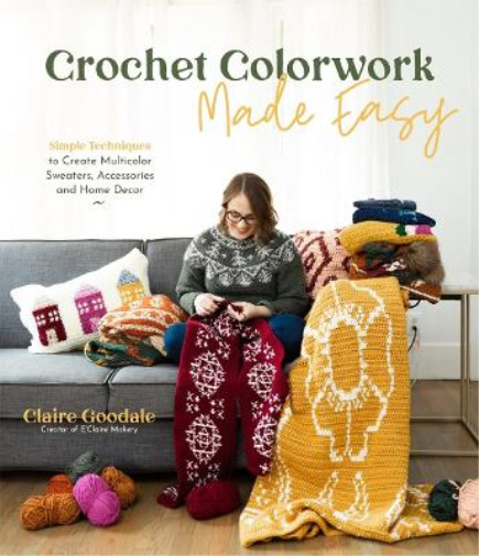 Claire Goodale Crochet Colorwork Made Easy (Tascabile)