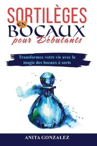 Anita Gonzalez Sortilèges en Bocaux pour Débutants (Tascabile)