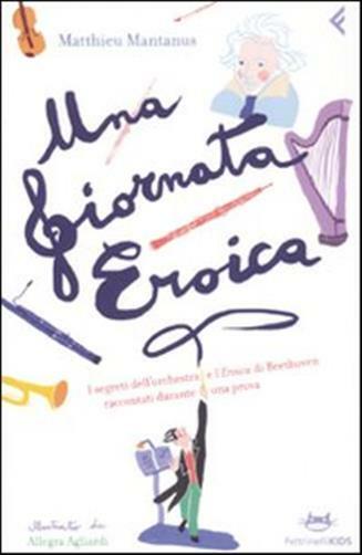 Una giornata eroica. I segreti dell'orchestra e l'«Eroica» di Beethoven ra...