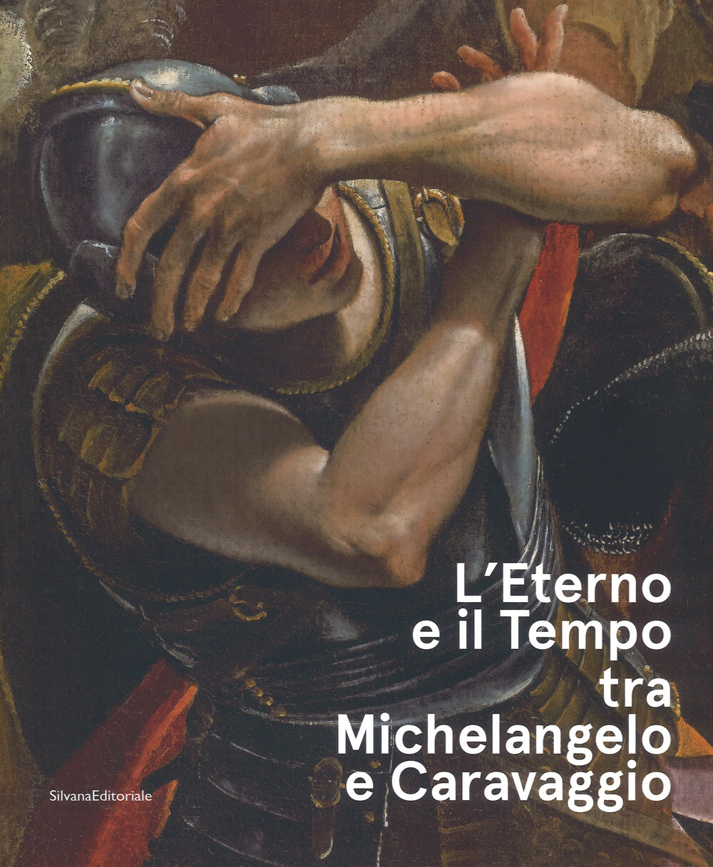 Libri Eterno E Il Tempo Tra Michelangelo E Caravaggio. Catalogo Della Mostra (Fo