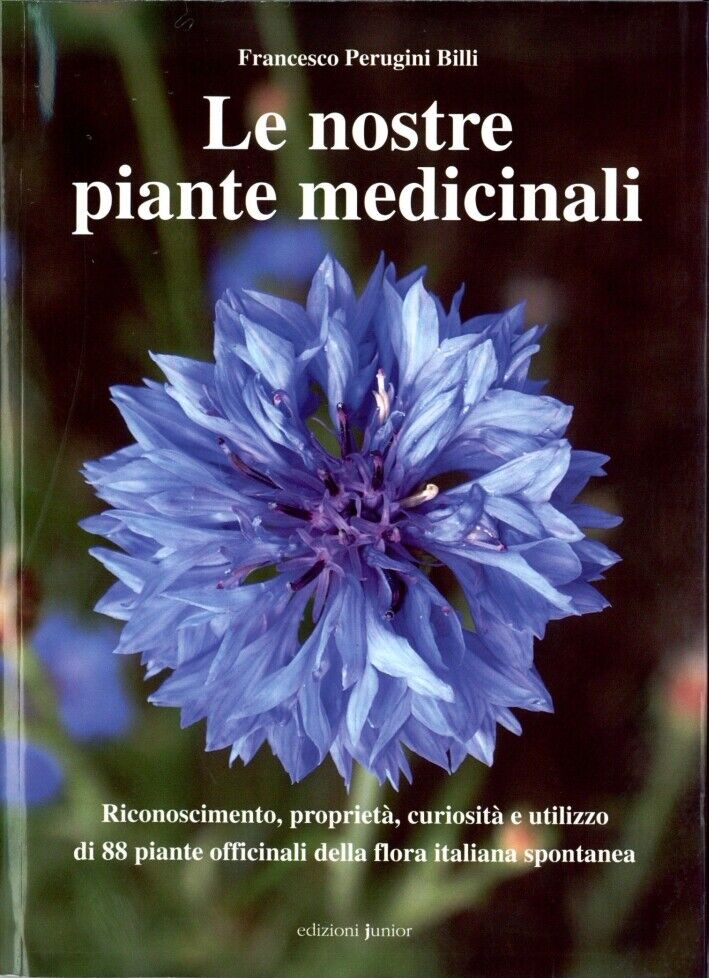 Le nostre piante medicinali. Riconoscimento, proprietà, curiosità e utilizzo di