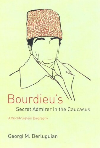 Georgi M. Derluguian Bourdieu's Secret Admirer in the Caucasus (Tascabile)
