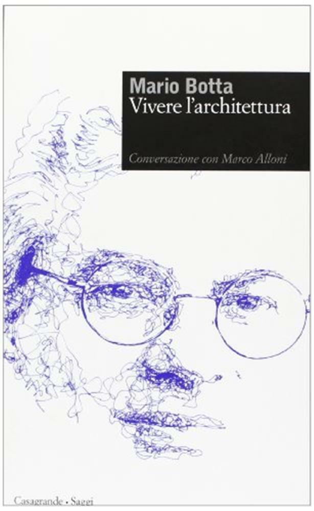 Mario Botta. Vivere l'architettura - Botta Mario, Alloni Marco