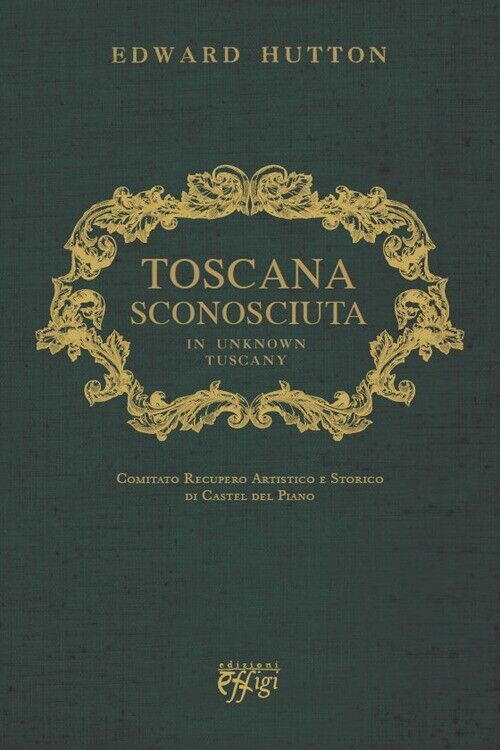 Toscana sconosciuta. In unknown Tuscany - Hutton Edward