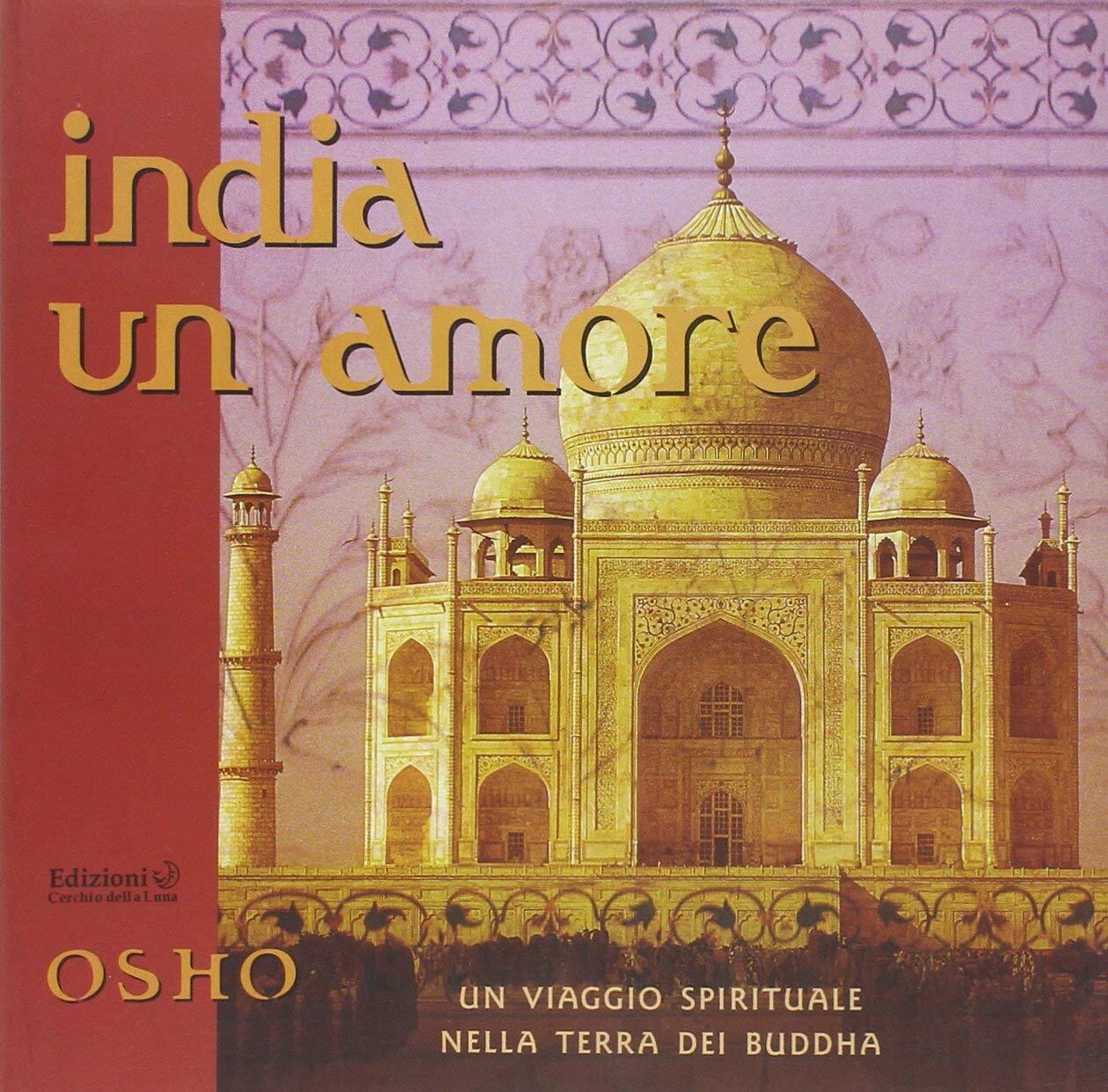 Libri Osho - India Un Amore. Un Viaggio Spirituale Nella Terra Dei Buddha