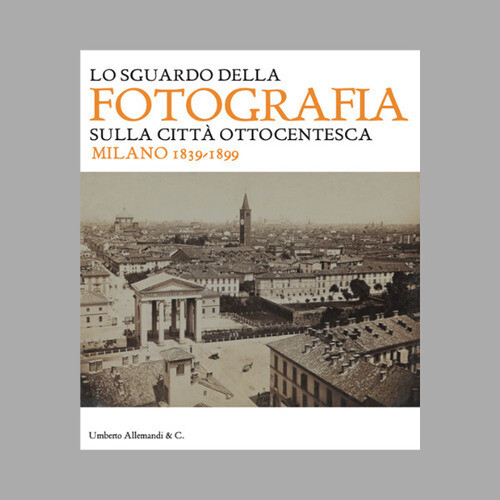 Libri Sguardo Della Fotografia Sulla Citta Ottocentesca. Milano 1839-1899. Ediz.
