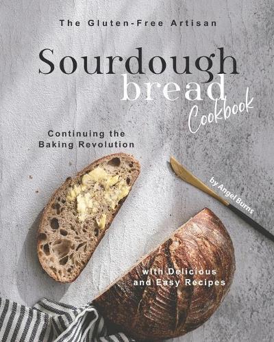 Angel Burns The Gluten-Free Artisan Sourdough Bread Cookbook (Tascabile)